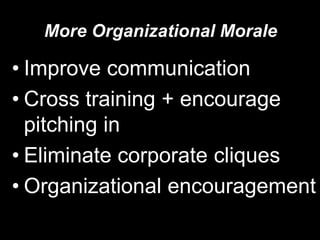 More Organizational MoraleImprove communication Cross training + encourage pitching inEliminate corporate cliquesOrganizational encouragement