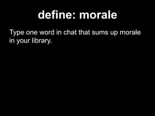 define: moraleType one word in chat that sums up morale in your library.