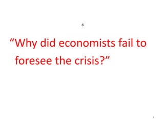 8

“Why did economists fail to
foresee the crisis?”

8

 
