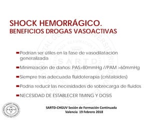 SARTD-CHGUV Sesión de Formación Continuada
Valencia 19 Febrero 2018
SHOCK HEMORRÁGICO.
BENEFICIOS DROGAS VASOACTIVAS

Po...