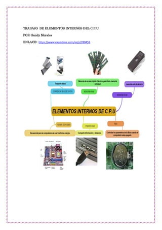 TRABAJO DE ELEMENTOS INTERNOS DEL C.P.U
POR: Sandy Morales
ENLACE: https://www.examtime.com/es/p/280459

 