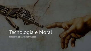 Tecnologia e Moral
HENRIQUE DE CASTRO 31/09/2023
 