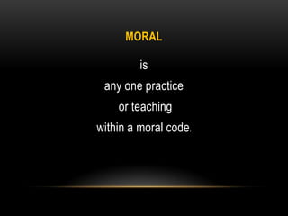 MORAL

         is
 any one practice
    or teaching
within a moral code.
 
