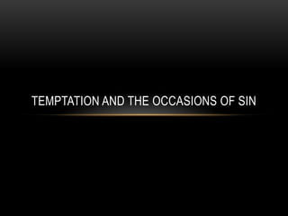TEMPTATION AND THE OCCASIONS OF SIN
 