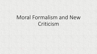 Moral Formalism and New
Criticism
 
