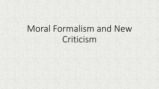 Moral Formalism and New
Criticism
 