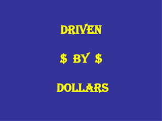 Driven $  by  $  Dollars 