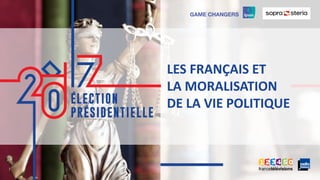 1 ©Ipsos. PRÉSIDENTIELLE 2017
1
LES FRANÇAIS ET
LA MORALISATION
DE LA VIE POLITIQUE
1
 