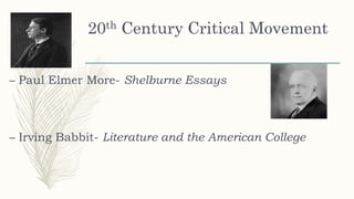 20th Century Critical Movement
– Paul Elmer More- Shelburne Essays
– Irving Babbit- Literature and the American College
 
