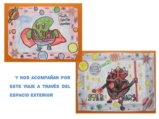 y nos acompañan por
este viaje a través del
espacio exterior…
 