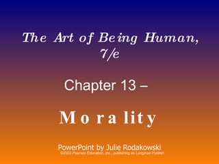 The Art of Being Human, 7/e Chapter 13 –   Morality PowerPoint by Julie Rodakowski 