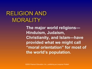 RELIGION AND MORALITY The major world religions—Hinduism, Judaism, Christianity, and Islam—have provided what we might call “moral orientation” for most of the world’s population. 