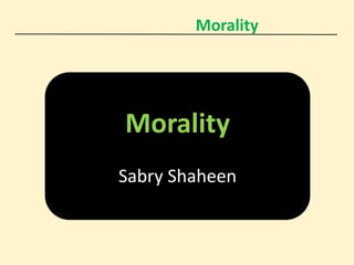 Morality
Morality
Sabry Shaheen
 