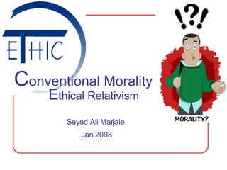 C onventional Morality E thical Relativism Seyed Ali Marjaie Jan 2008 