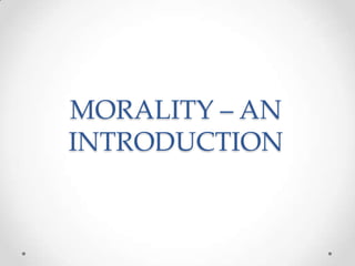 MORALITY – AN
INTRODUCTION

 