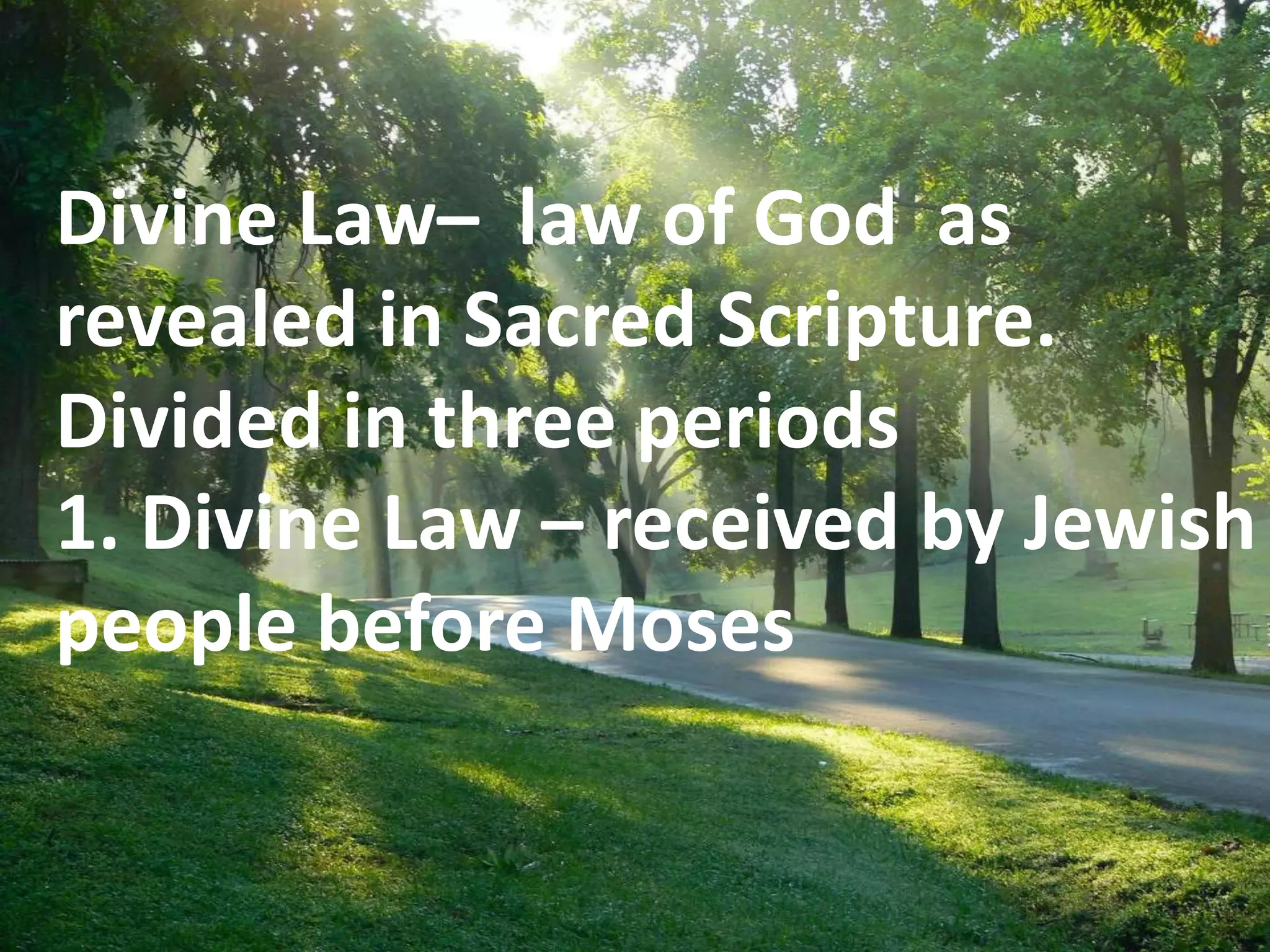 EDivine Law– law of God as
revealed in Sacred Scripture.
Divided in three periods
1. Divine Law – received by Jewish
people before Moses
 