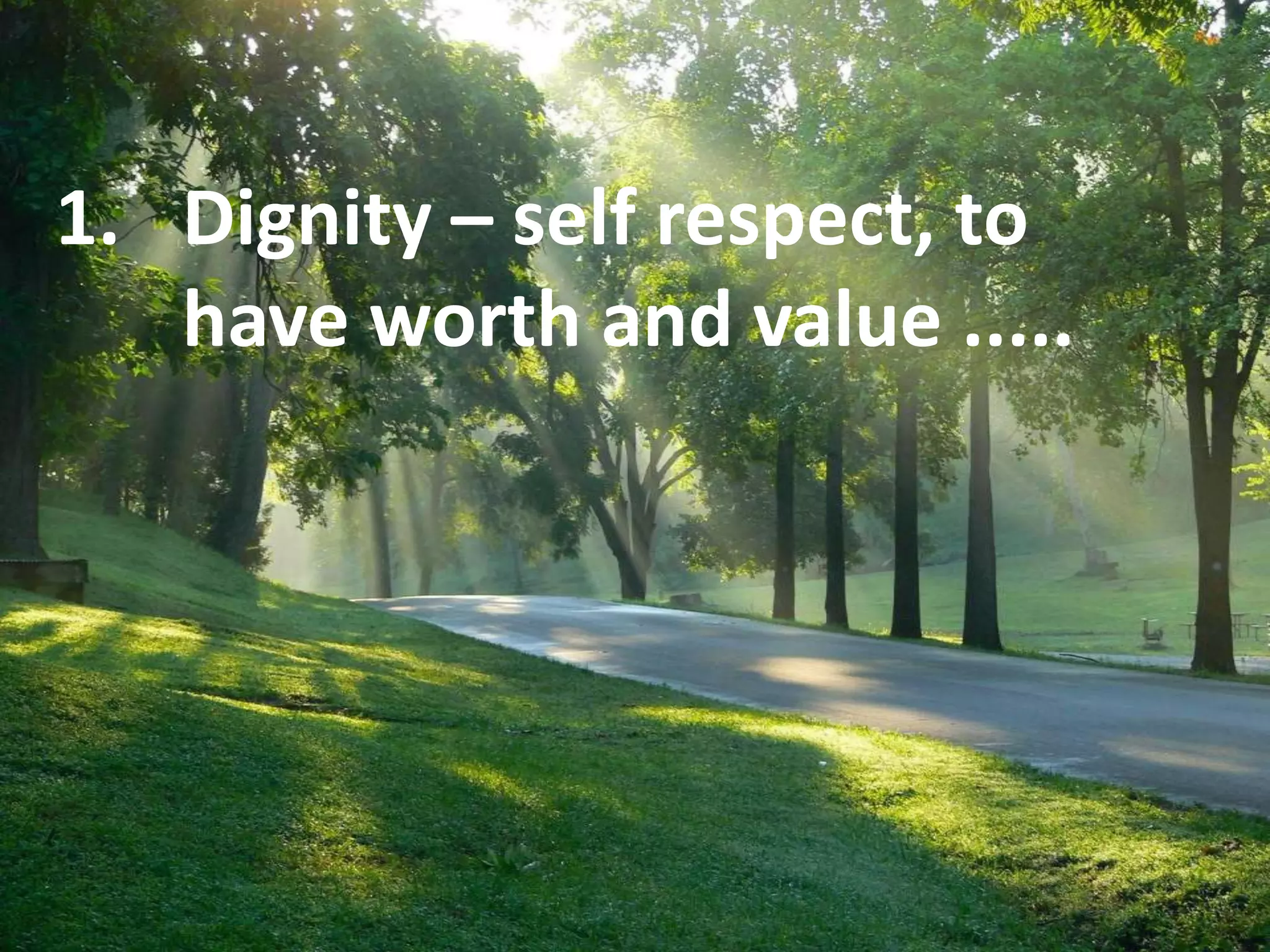 E1. Dignity – self respect, to
have worth and value .....
 