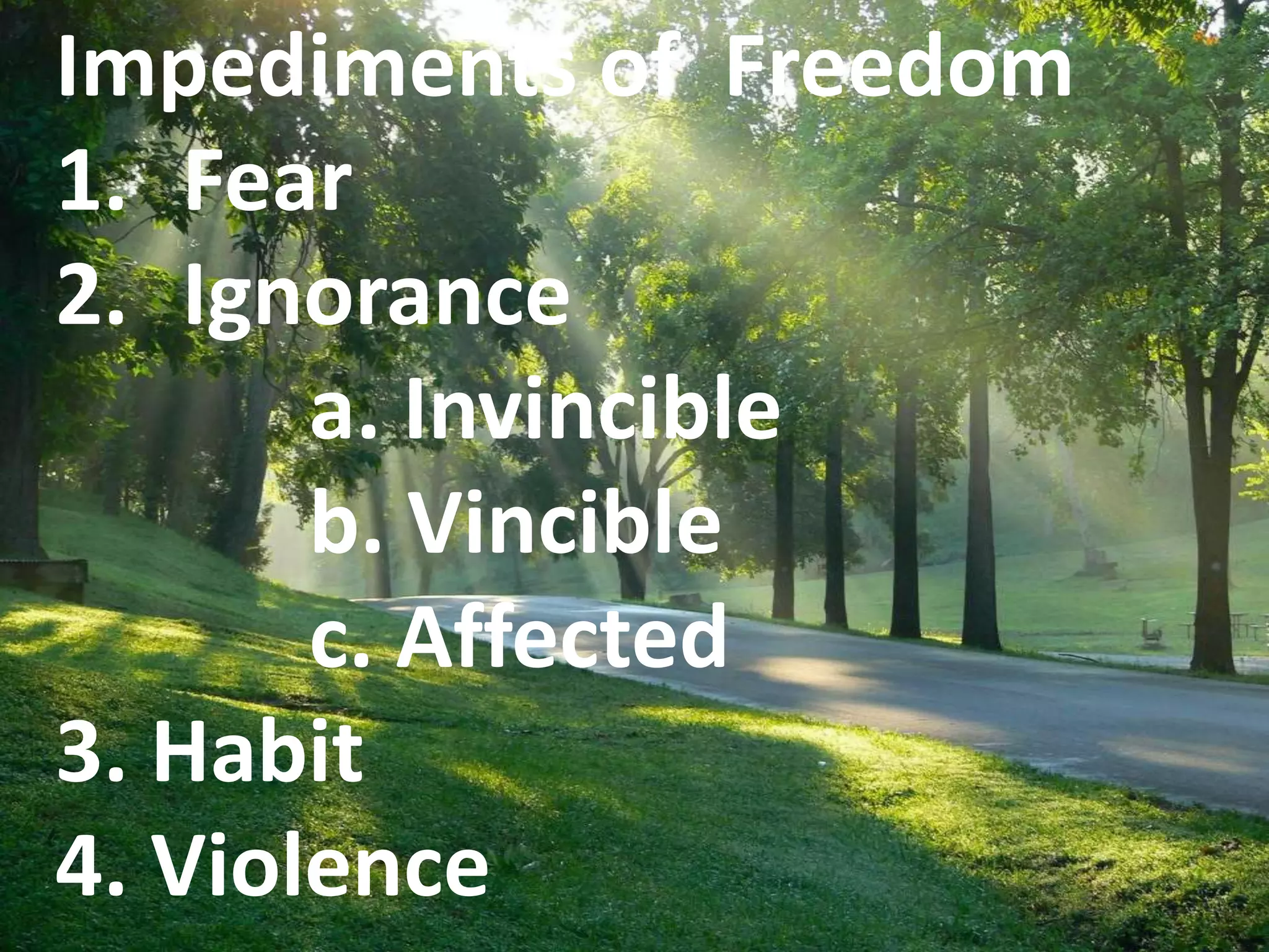 Impediments of Freedom
1. Fear
2. Ignorance
a. Invincible
b. Vincible
c. Affected
3. Habit
4. Violence
 