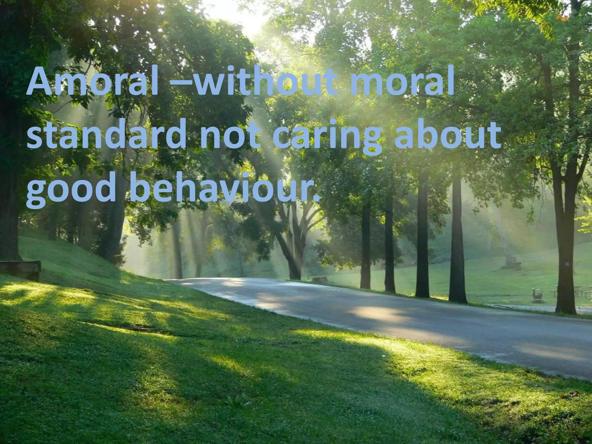 EAmoral –without moral
standard not caring about
good behaviour.
 