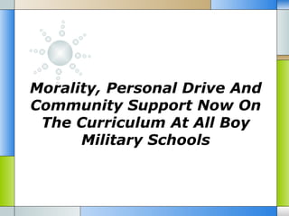 Morality, Personal Drive And
Community Support Now On
 The Curriculum At All Boy
      Military Schools
 