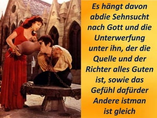 Es hängt davon
abdie Sehnsucht
nach Gott und die
Unterwerfung
unter ihn, der die
Quelle und der
Richter alles Guten
ist, sowie das
Gefühl dafürder
Andere istman
ist gleich
 