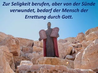 Zur Seligkeit berufen, aber von der Sünde
verwundet, bedarf der Mensch der
Errettung durch Gott.
 