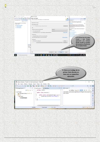 8. En DrJava haz clic sobre
Create a Java Project
aparecerá una ventana
donde escribe el nombre
del proyecto y finalmente
clic en botón Finish.
9. Este es el código de tu
primer Hola Mundo en
Java con su respectiva
ejecución.
 