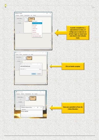 Cuando compilemos y
ejecutemos la clase, el
código que se ejecuta en
primer lugar es aquel que
está dentro del método
main.
Clic en botón aceptar
Saca por pantalla la frase de
«Hola Mundo»
 