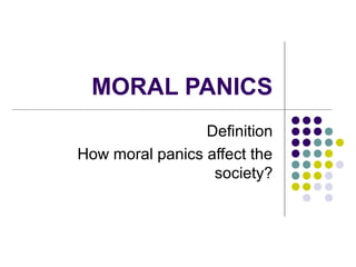 MORAL PANICS
Definition
How moral panics affect the
society?
 