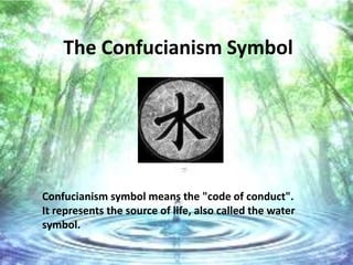 The Confucianism Symbol




Confucianism symbol means the "code of conduct".
It represents the source of life, also called the water
symbol.
 
