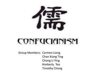 Group Members: Carmen Liong
               Chan Xiang Ting
               Chong Li Ying
               Kimberly Teo
               Timothy Chong
 