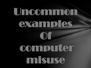 Uncommon examples Ofcomputer misuse