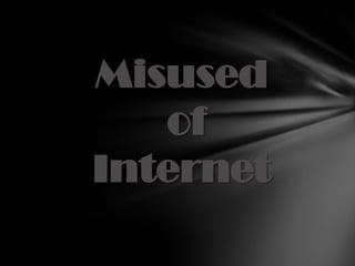 Misusedof Internet