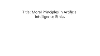 Title: Moral Principles in Artificial
Intelligence Ethics