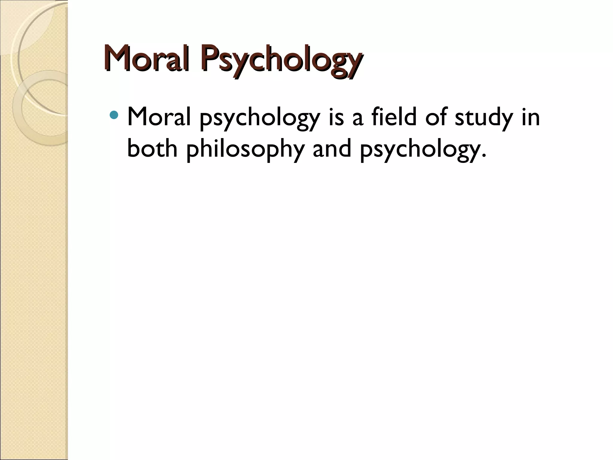 Moral Psychology Moral psychology is a field of study in both philosophy and psychology. 