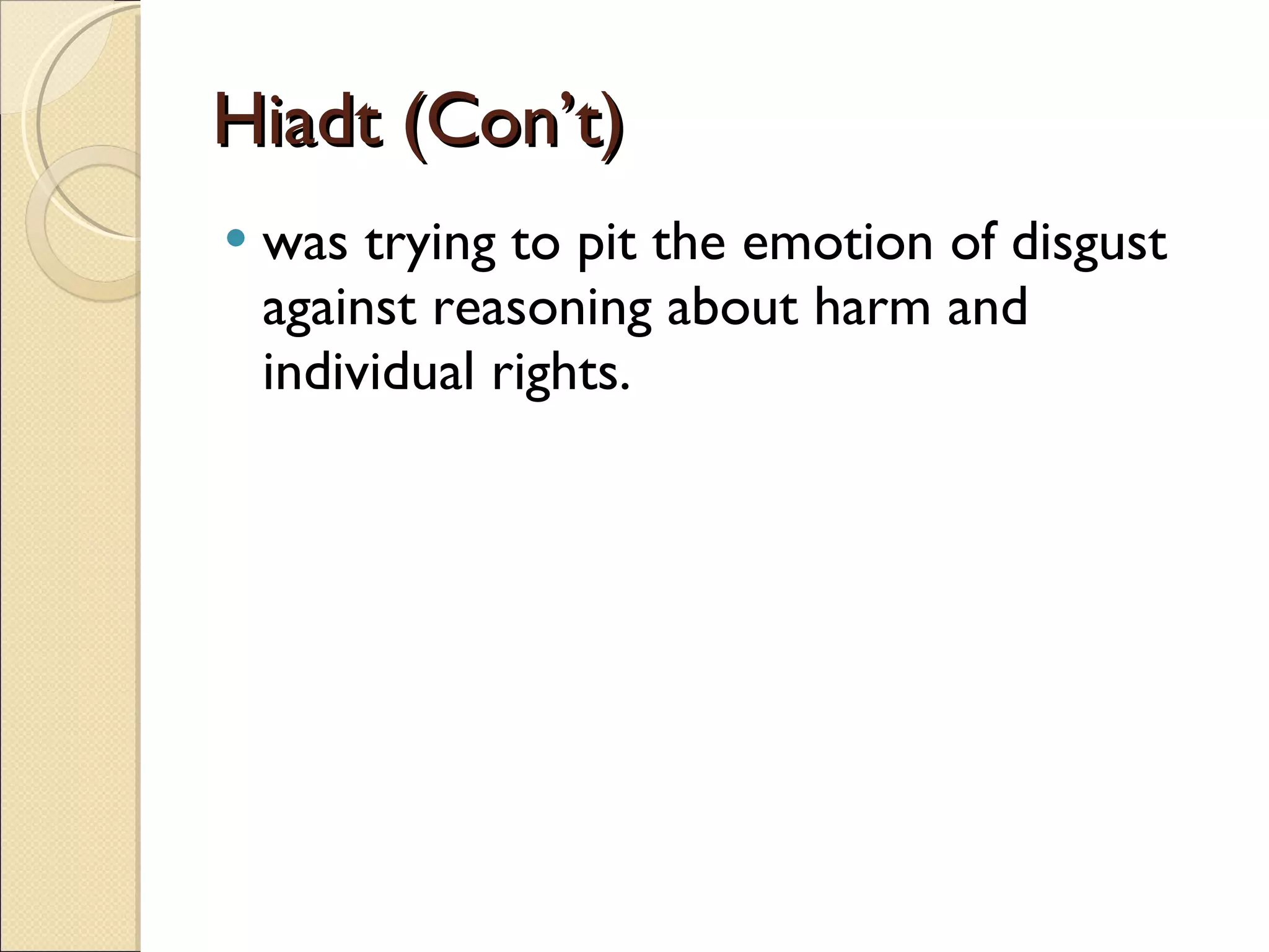 Hiadt (Con’t) was trying to pit the emotion of disgust against reasoning about harm and individual rights.  