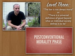 Level Three:
“The law is not always moral”
or
“There is a universal
deﬁnition of good beyond
what an individual society
deﬁnes it to be”
 