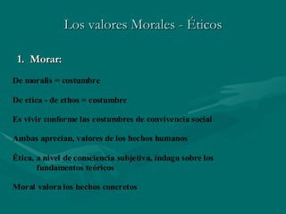 Los valores Morales - Éticos 1.  Morar: 