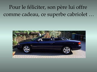 Pour le féliciter, son père lui offre  comme cadeau, ce superbe cabriolet … 