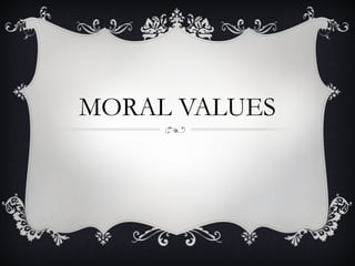 MORAL VALUES
 