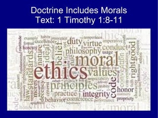 Doctrine Includes Morals
Text: 1 Timothy 1:8-11
 