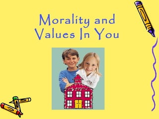Morality and 
Values In You 
 