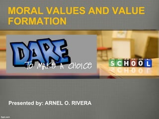 MORAL VALUES AND VALUE
FORMATION
Presented by: ARNEL O. RIVERA
 