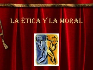 La ética y la moral 