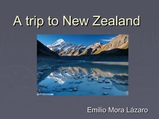 A trip to New Zealand




            Emilio Mora Lázaro
 
