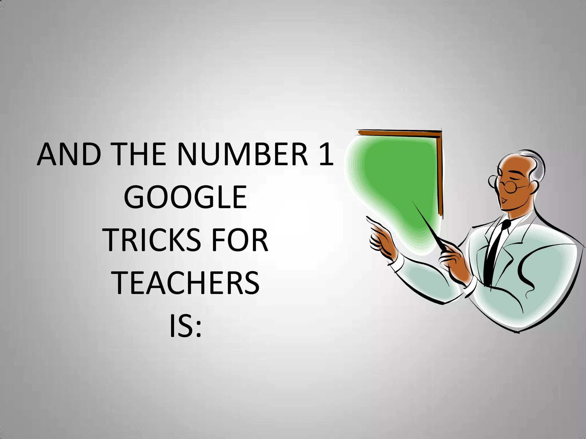 AND THE NUMBER 1 GOOGLE TRICKS FOR TEACHERSIS: