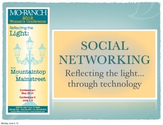 SOCIAL
                     NETWORKING
                     Reﬂecting the light...
                     through technology



Monday, June 4, 12
 
