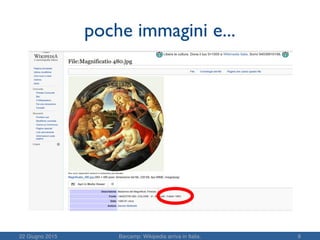 22 Giugno 2015 Barcamp: Wikipedia arriva in Italia. 8
poche immagini e...
 