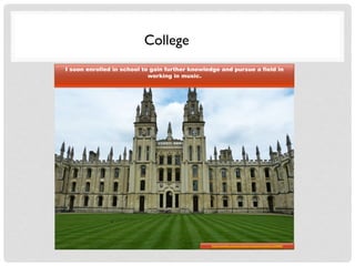 College
I soon enrolled in school to gain further knowledge and pursue a field in
working in music.
http://pixabay.com/en/oxford-england-building-534808/
 