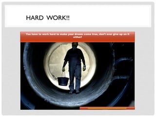 HARD WORK!!
You have to work hard to make your dream come true, don’t ever give up on it
either!
http://pixabay.com/en/workers-production-work-hard-work-501396/
 